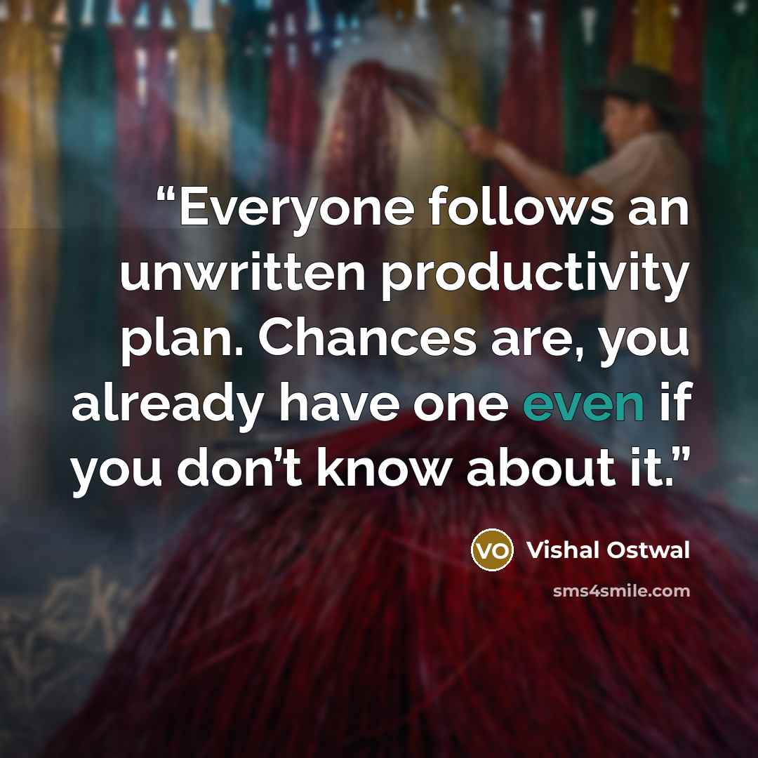 “Everyone follows an unwritten productivity plan. Chances are, you already have one even if you don’t know about it.” quote by Vishal Ostwal