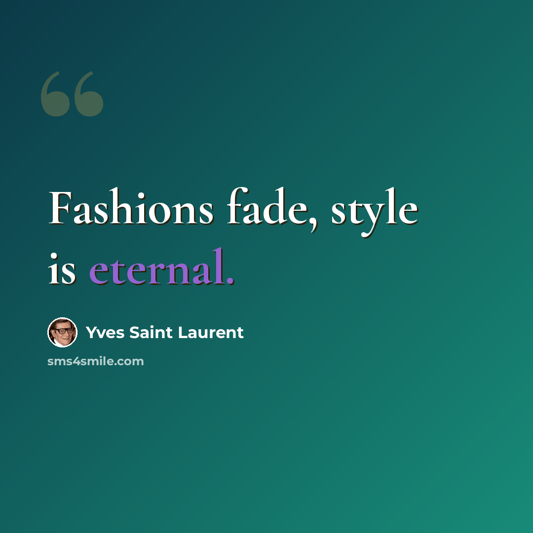 “Fashions fade, style is eternal.” quote by Yves Saint Laurent