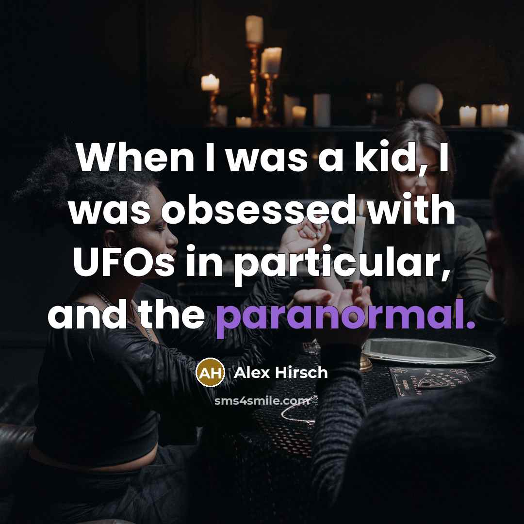 “When I was a kid, I was obsessed with UFOs in particular, and the paranormal.” quote by Alex Hirsch
