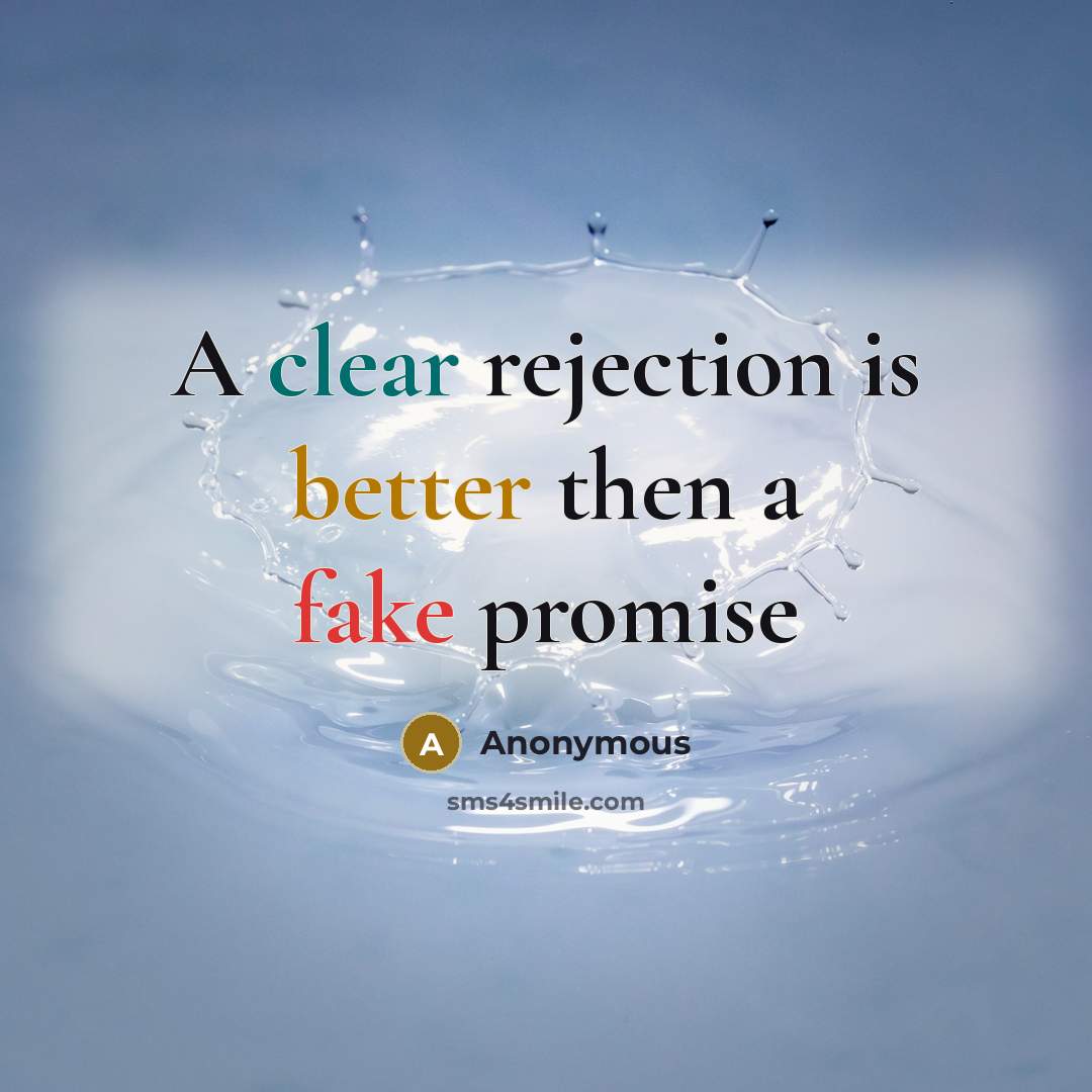 “A clear rejection is better then a fake promise” quote by Anonymous
