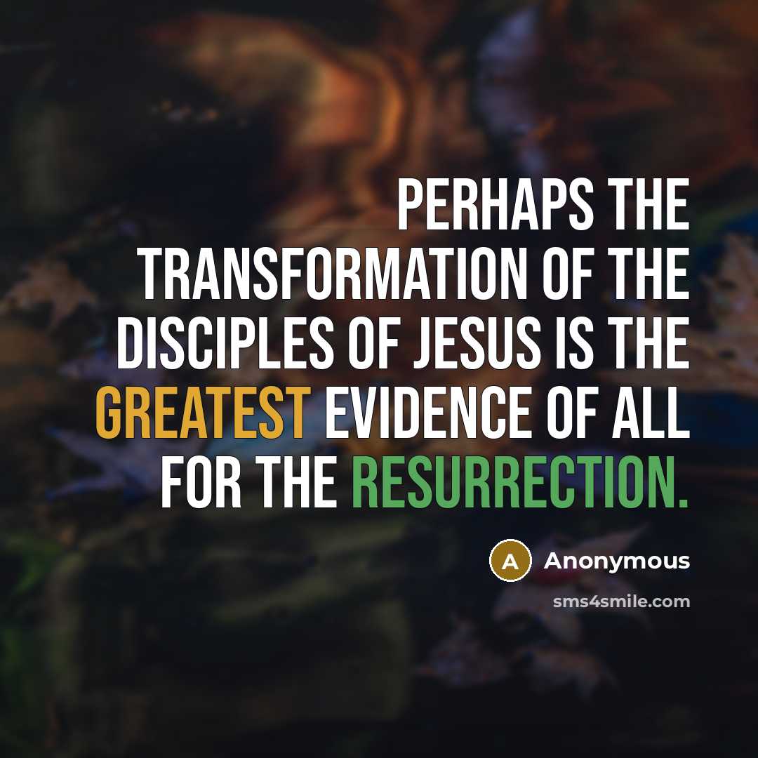 “Perhaps the transformation of the disciples of Jesus is the greatest evidence of all for the resurrection.” quote by Anonymous