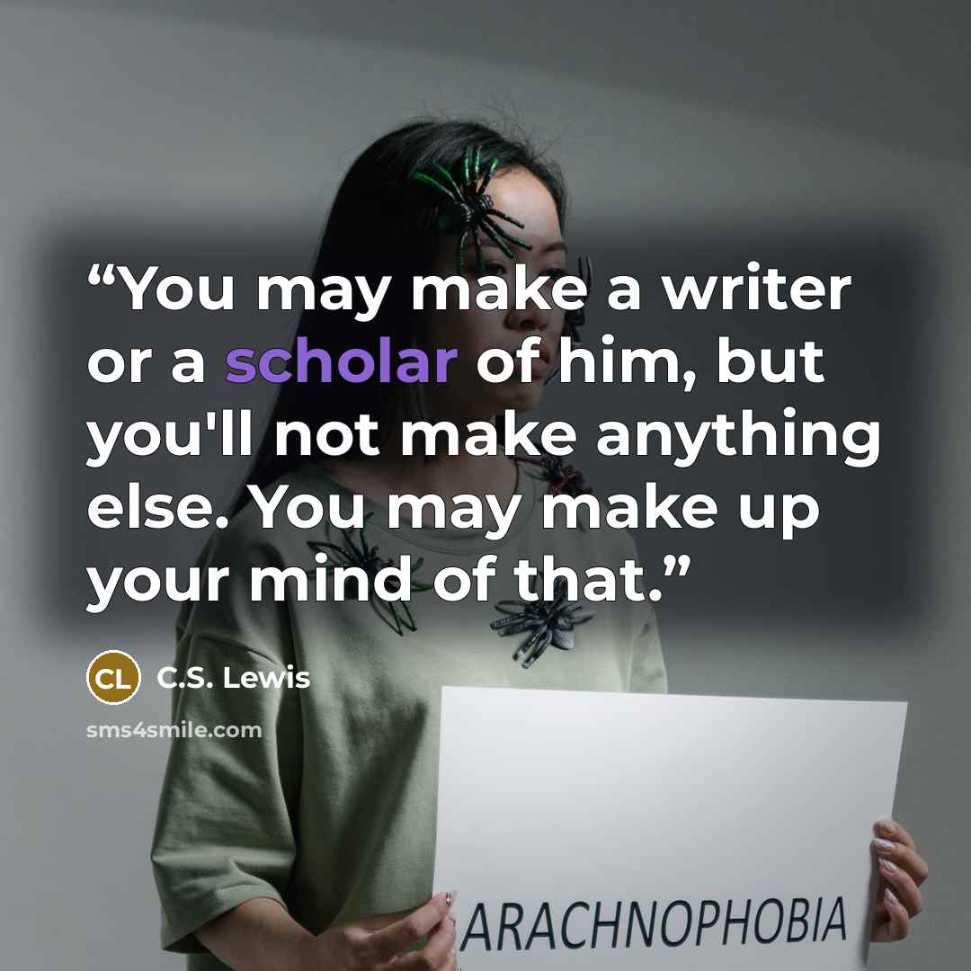 “You may make a writer or a scholar of him, but you'll not make anything else. You may make up your mind of that.” quote by C.S. Lewis