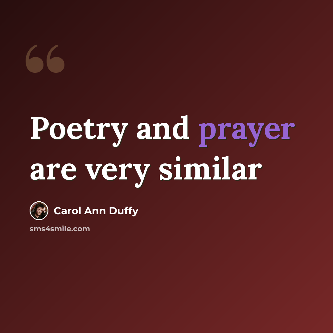 “Poetry and prayer are very similar” quote by Carol Ann Duffy