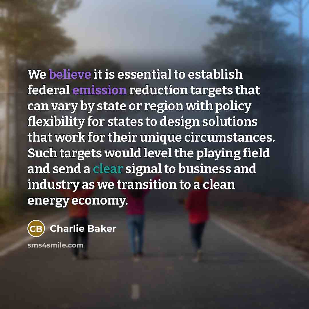 “We believe it is essential to establish federal emission reduction targets that can vary by state or region with policy flexibility for states to design solutions that work for their unique circumstances. Such targets would level the playing field and send a clear signal to business and industry…” quote by Charlie Baker