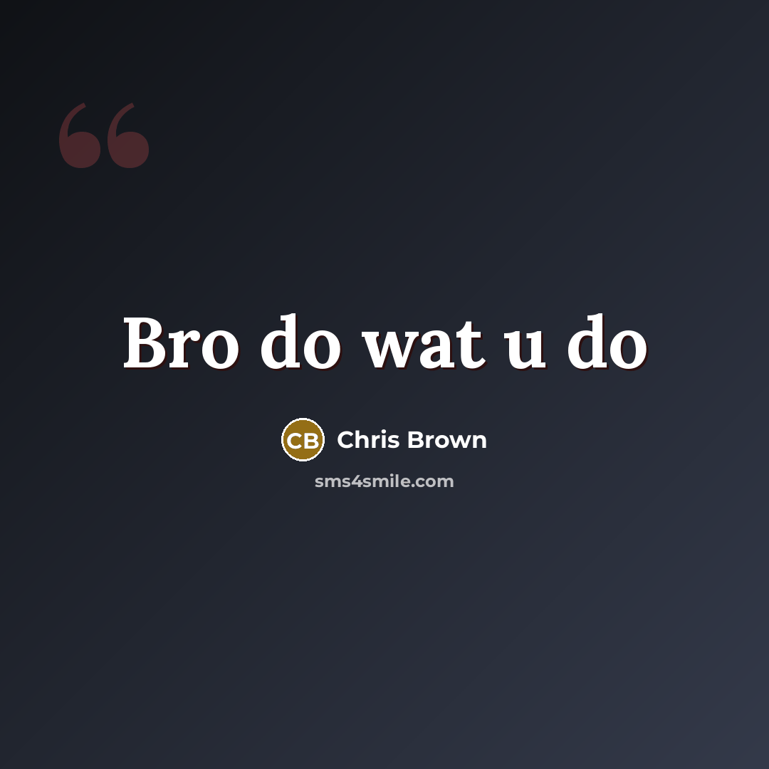 “Bro do wat u do” quote by Chris Brown