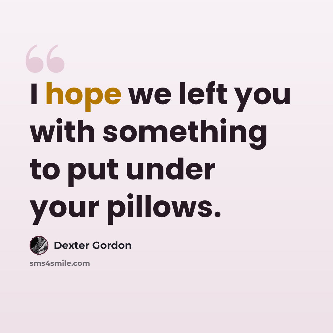 “I hope we left you with something to put under your pillows.” quote by Dexter Gordon