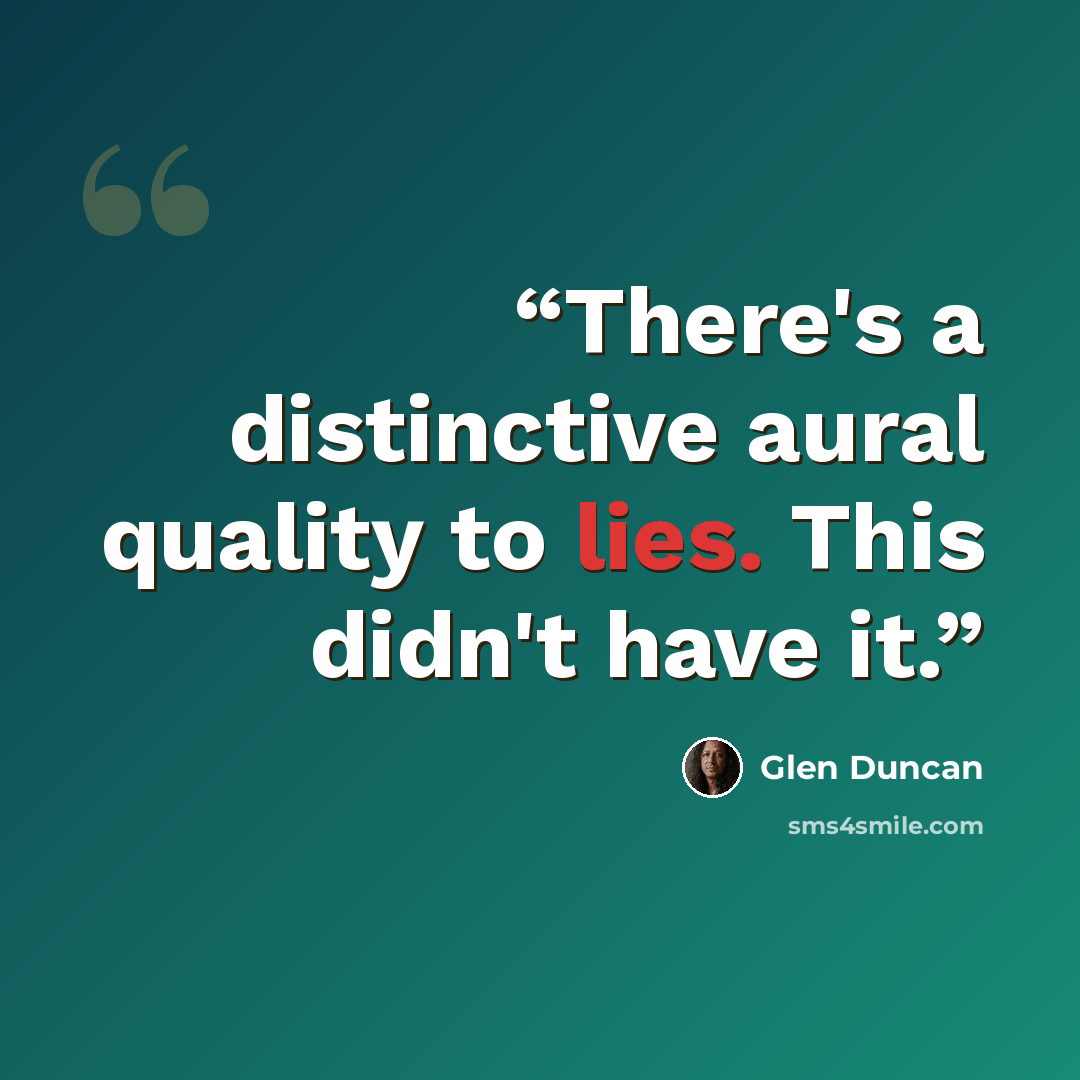 “There's a distinctive aural quality to lies. This didn't have it.” quote by Glen Duncan