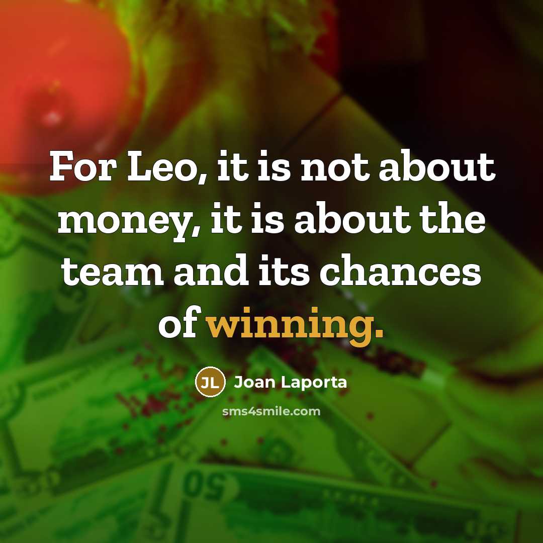 “For Leo, it is not about money, it is about the team and its chances of winning.” quote by Joan Laporta