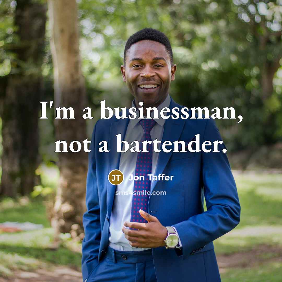 “I'm a businessman, not a bartender.” quote by Jon Taffer