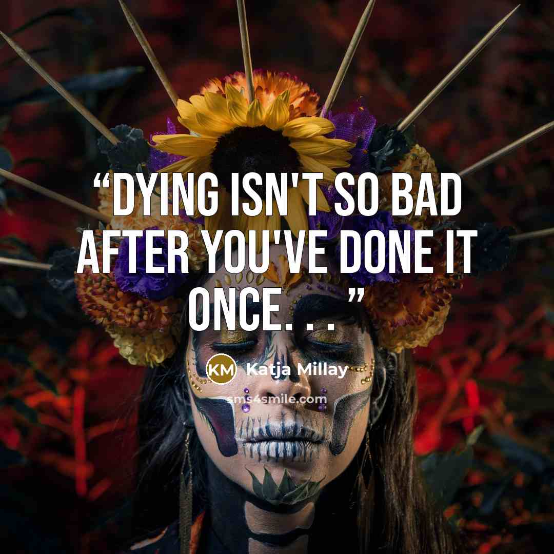 “Dying isn't so bad after you've done it once. . .” quote by Katja Millay