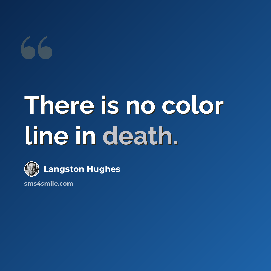 “There is no color line in death.” quote by Langston Hughes