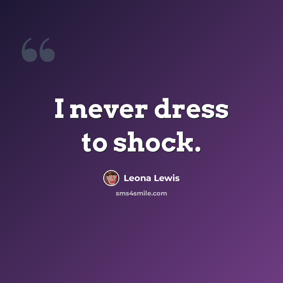 “I never dress to shock.” quote by Leona Lewis