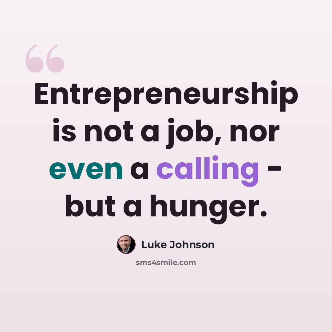 “Entrepreneurship is not a job, nor even a calling - but a hunger.” quote by Luke Johnson