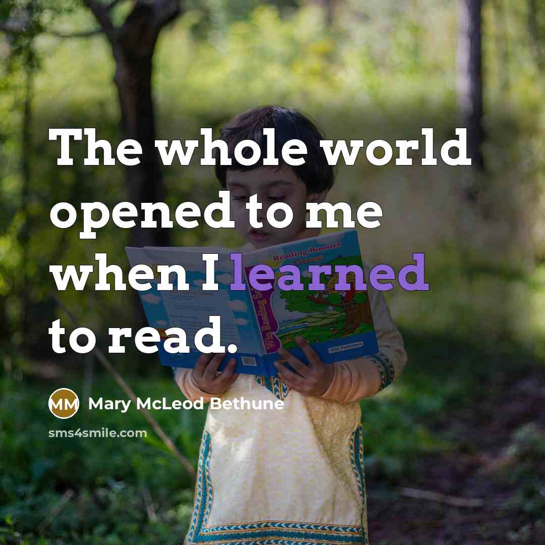 “The whole world opened to me when I learned to read.” quote by Mary McLeod Bethune