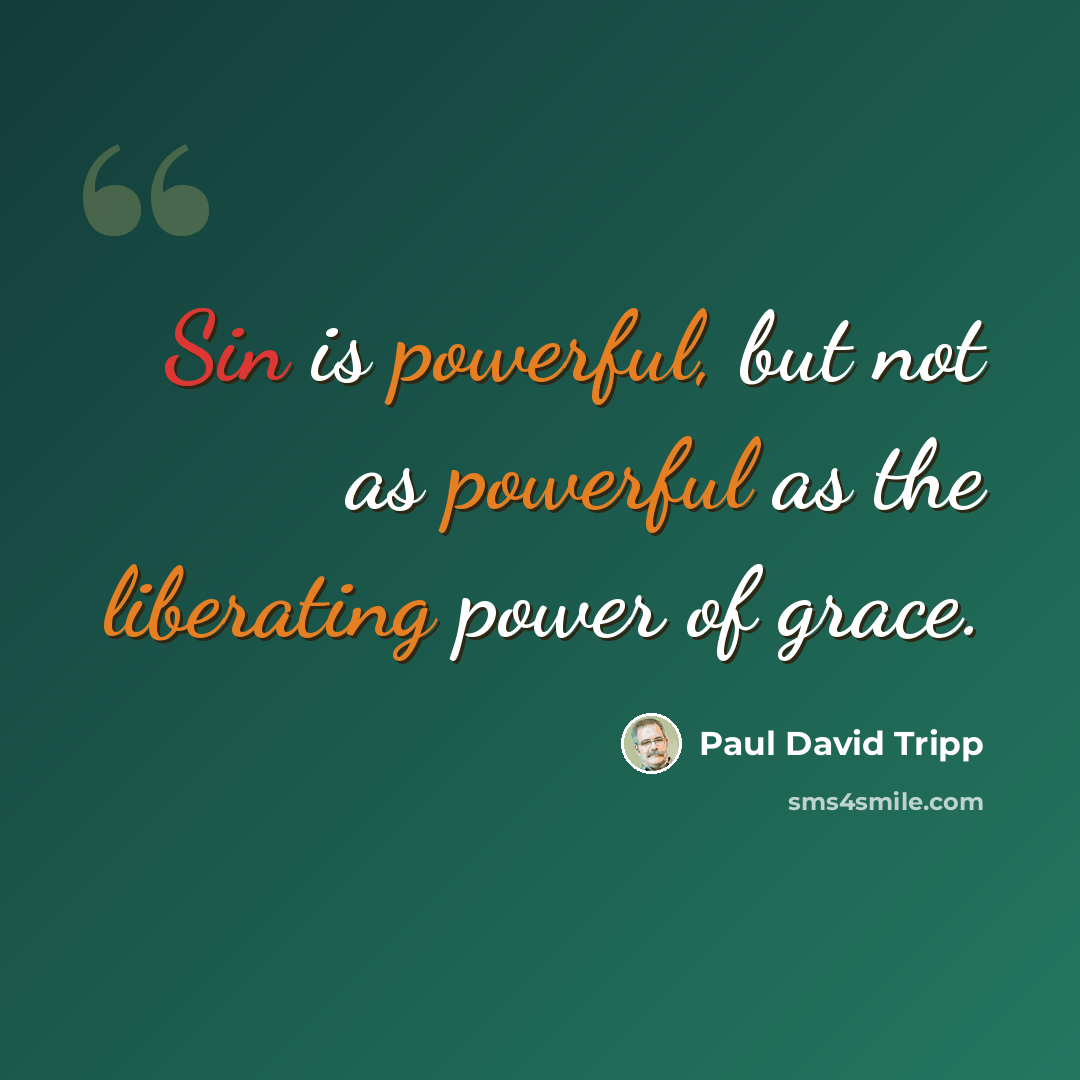 “Sin is powerful, but not as powerful as the liberating power of grace.” quote by Paul David Tripp