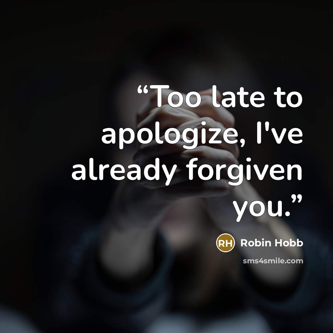 “Too late to apologize, I've already forgiven you.” quote by Robin Hobb