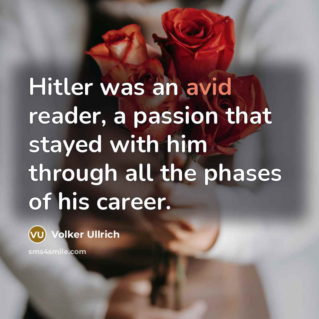 “Hitler was an avid reader, a passion that stayed with him through all the phases of his career.” quote by Volker Ullrich