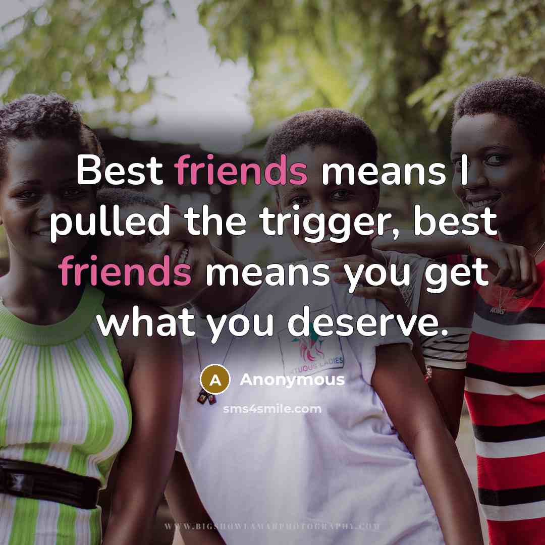 “Best friends means I pulled the trigger, best friends means you get what you deserve.” quote by Anonymous