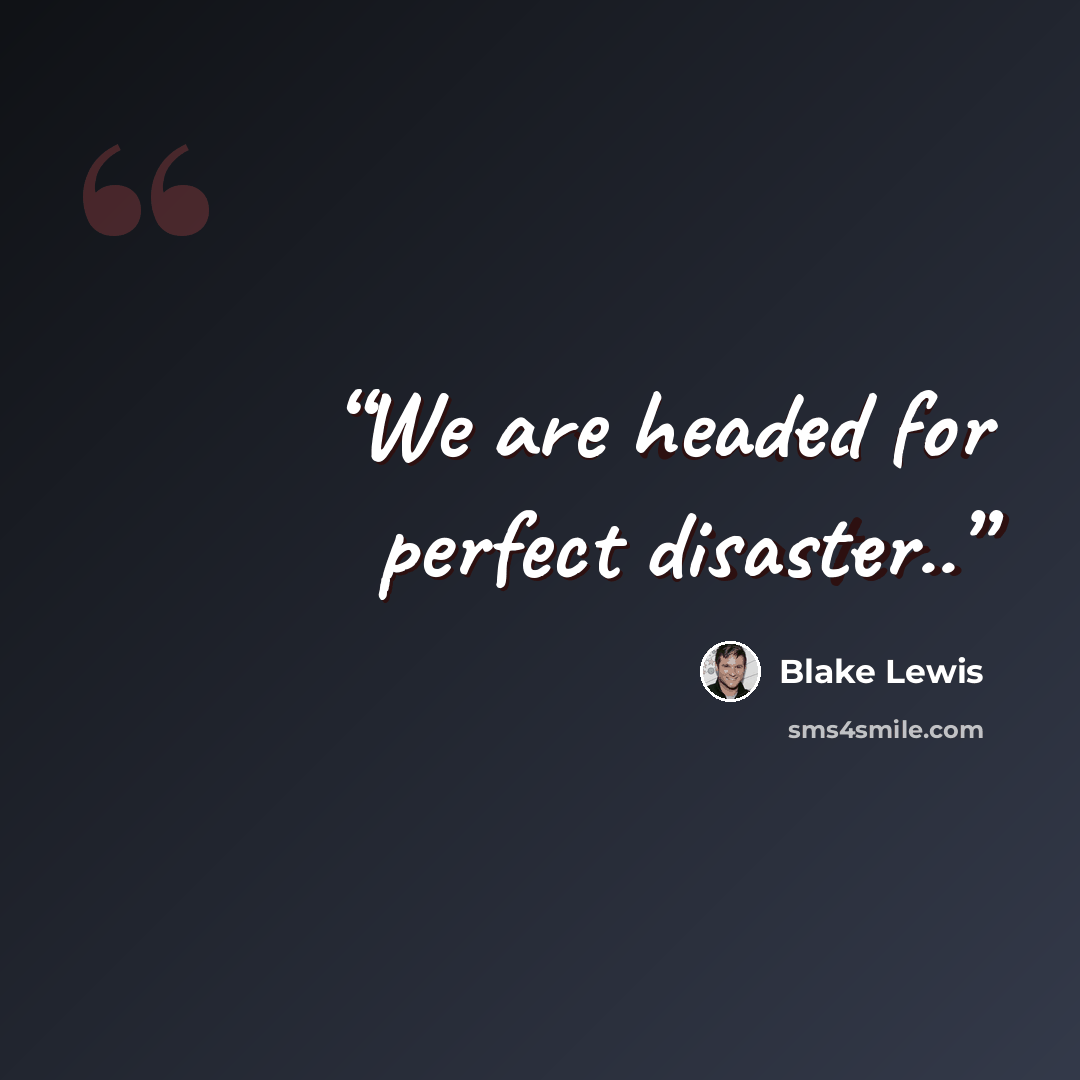 “We are headed for perfect disaster..” quote by Blake Lewis