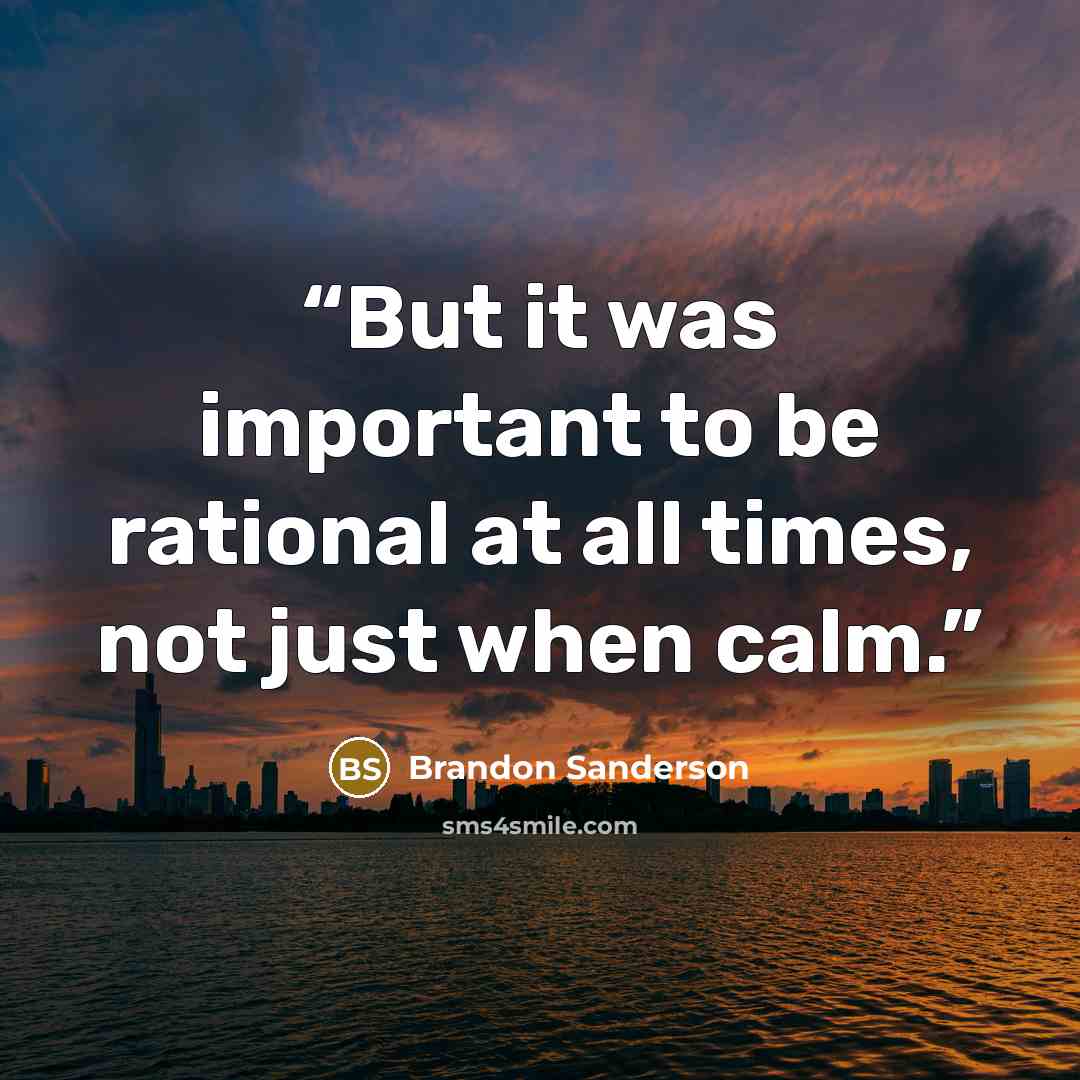 “But it was important to be rational at all times, not just when calm.” quote by Brandon Sanderson