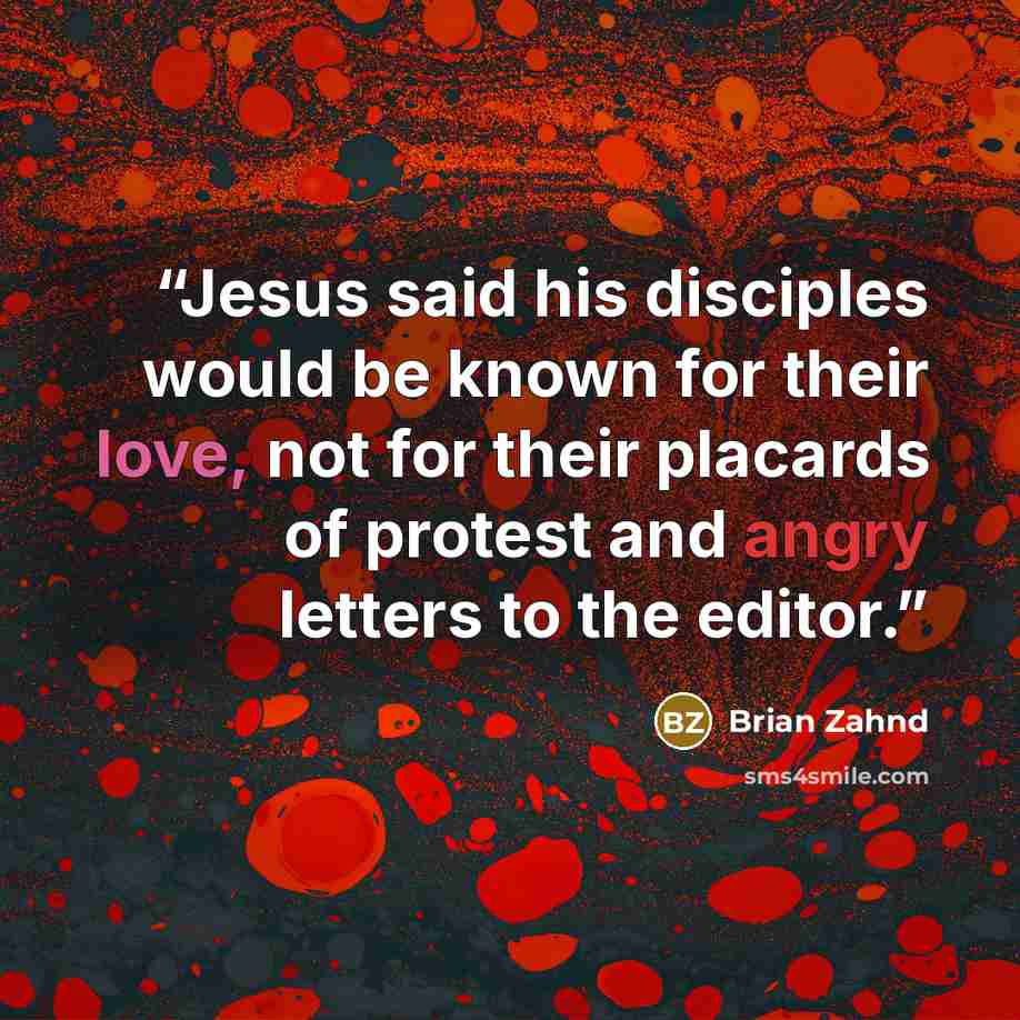 “Jesus said his disciples would be known for their love, not for their placards of protest and angry letters to the editor.” quote by Brian Zahnd