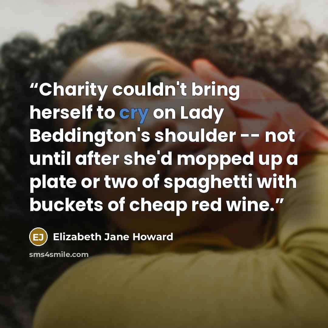 “Charity couldn't bring herself to cry on Lady Beddington's shoulder -- not until after she'd mopped up a plate or two of spaghetti with buckets of cheap red wine.” quote by Elizabeth Jane Howard