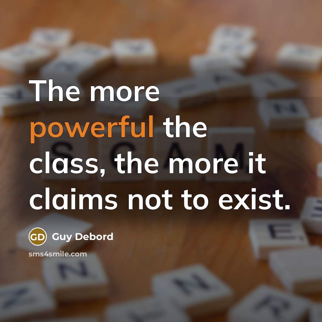 “The more powerful the class, the more it claims not to exist.” quote by Guy Debord