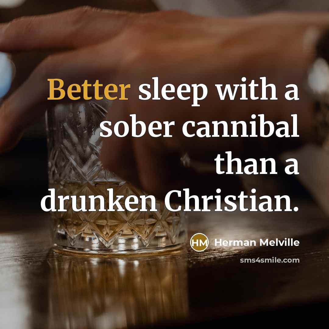 “Better sleep with a sober cannibal than a drunken Christian.” quote by Herman Melville