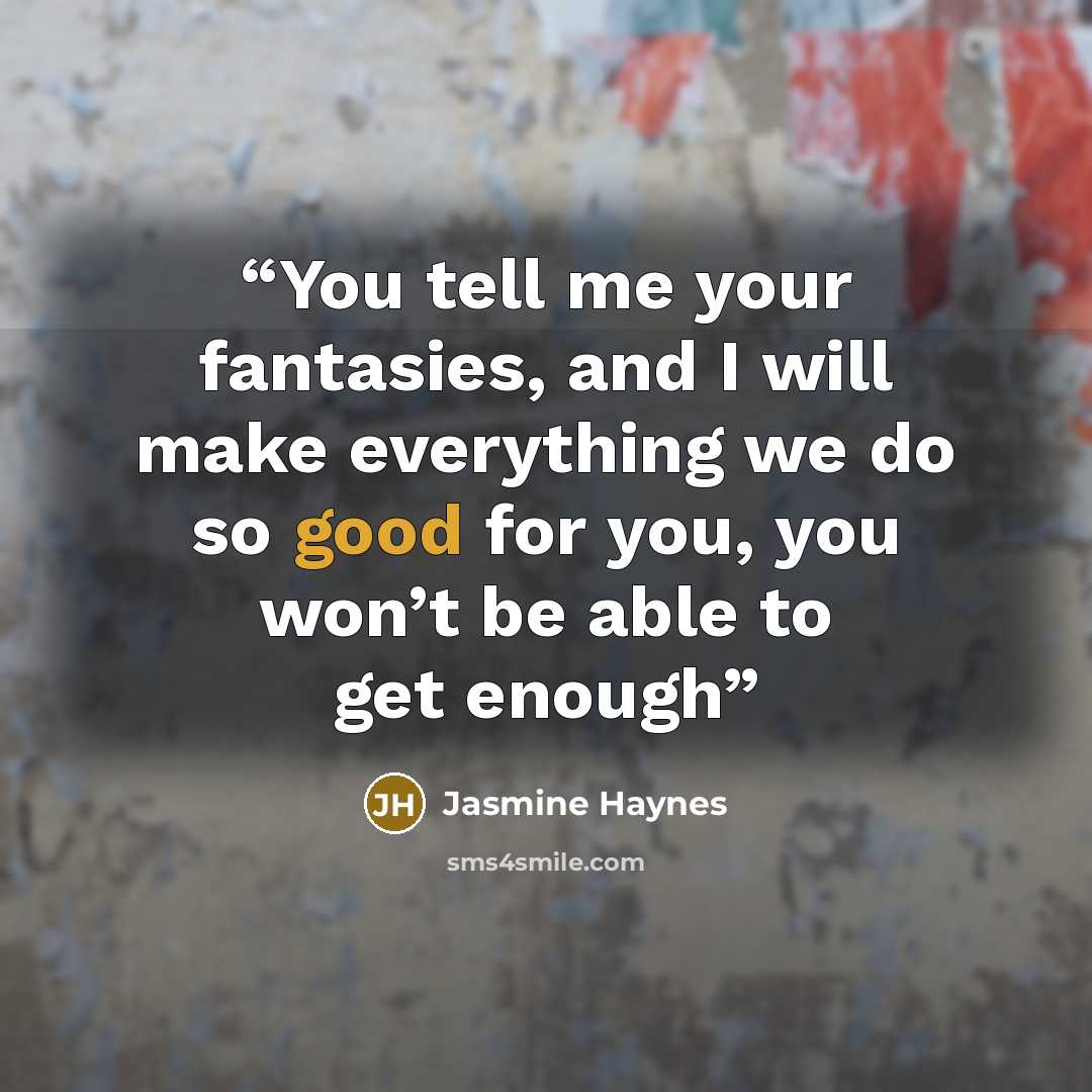 “You tell me your fantasies, and I will make everything we do so good for you, you won’t be able to get enough” quote by Jasmine Haynes
