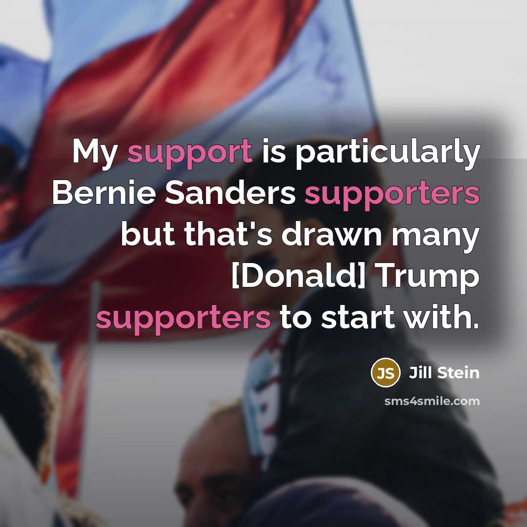 “My support is particularly Bernie Sanders supporters but that's drawn many [Donald] Trump supporters to start with.” quote by Jill Stein