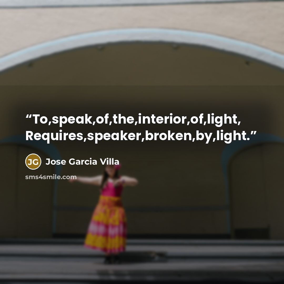“To,speak,of,the,interior,of,light, Requires,speaker,broken,by,light.” quote by Jose Garcia Villa