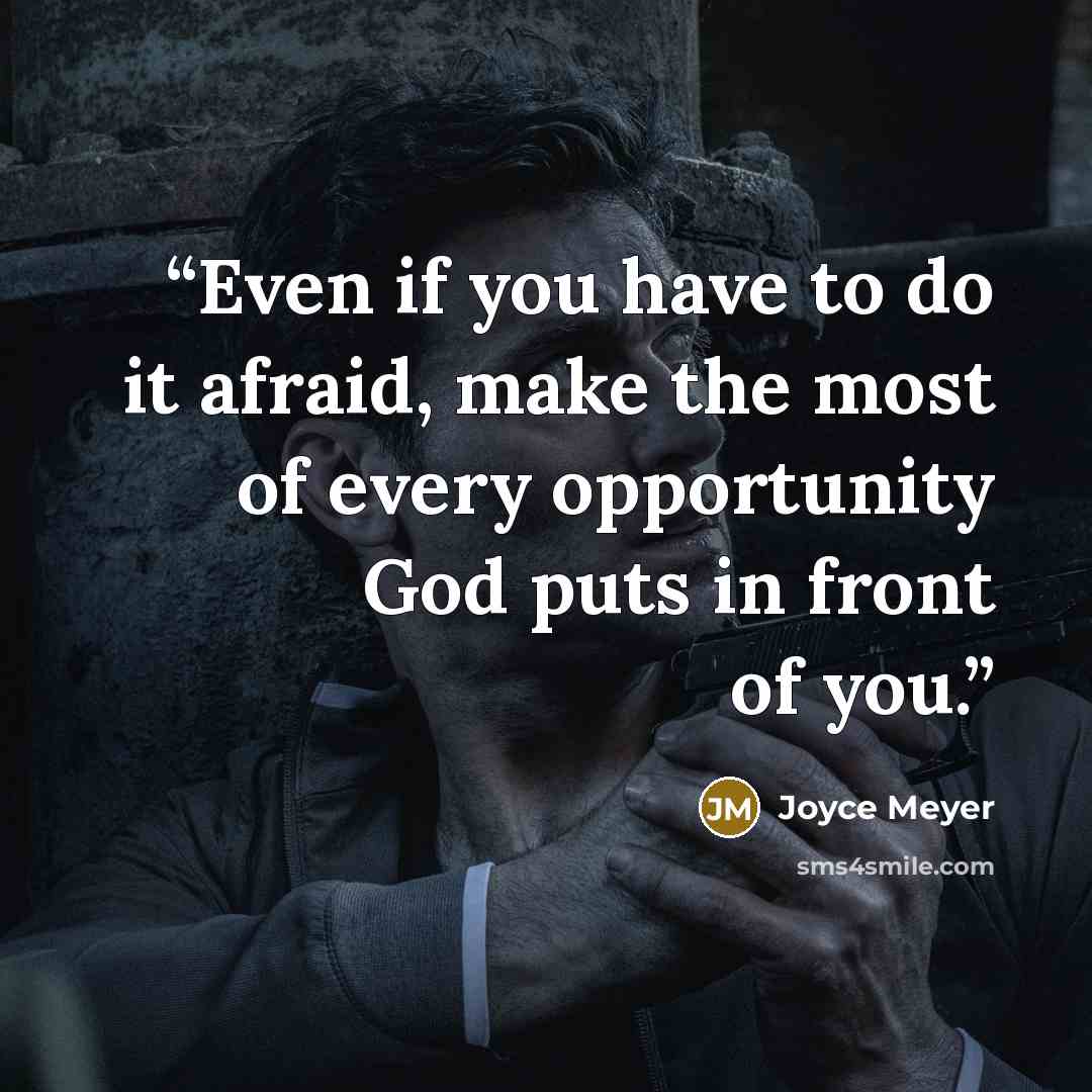 “Even if you have to do it afraid, make the most of every opportunity God puts in front of you.” quote by Joyce Meyer