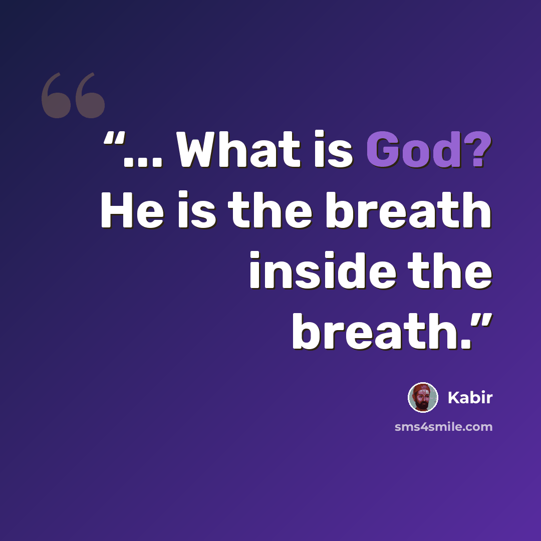 “... What is God? He is the breath inside the breath.” quote by Kabir