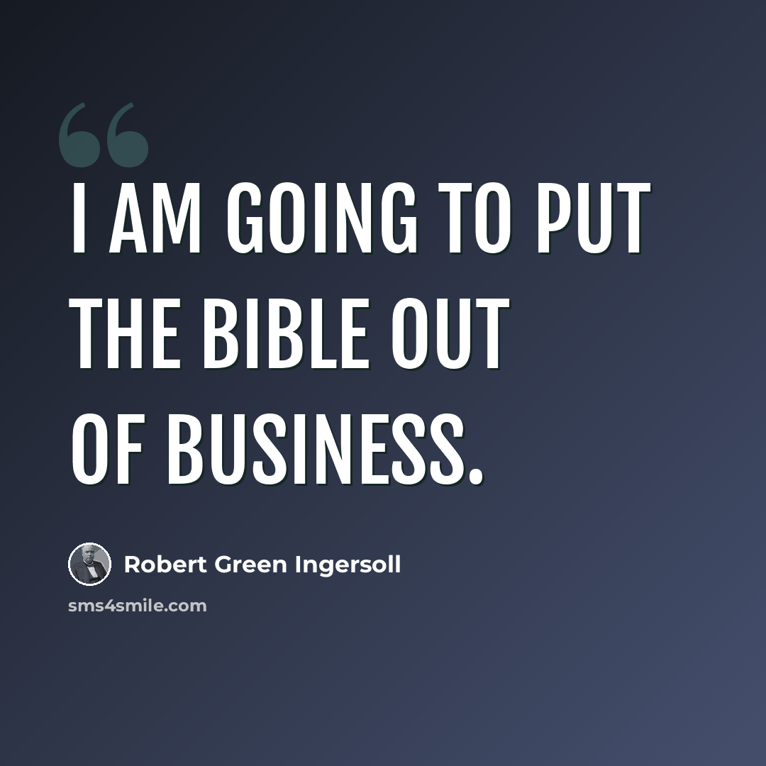 “I am going to put the Bible out of business.” quote by Robert Green Ingersoll
