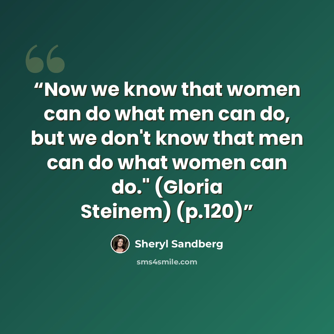 “Now we know that women can do what men can do, but we don't know that men can do what women can do." (Gloria Steinem) (p.120)” quote by Sheryl Sandberg