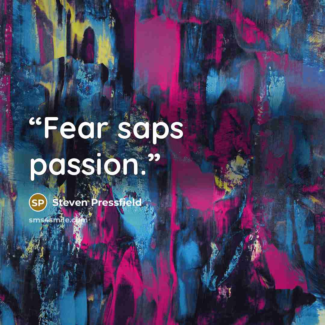 “Fear saps passion.” quote by Steven Pressfield
