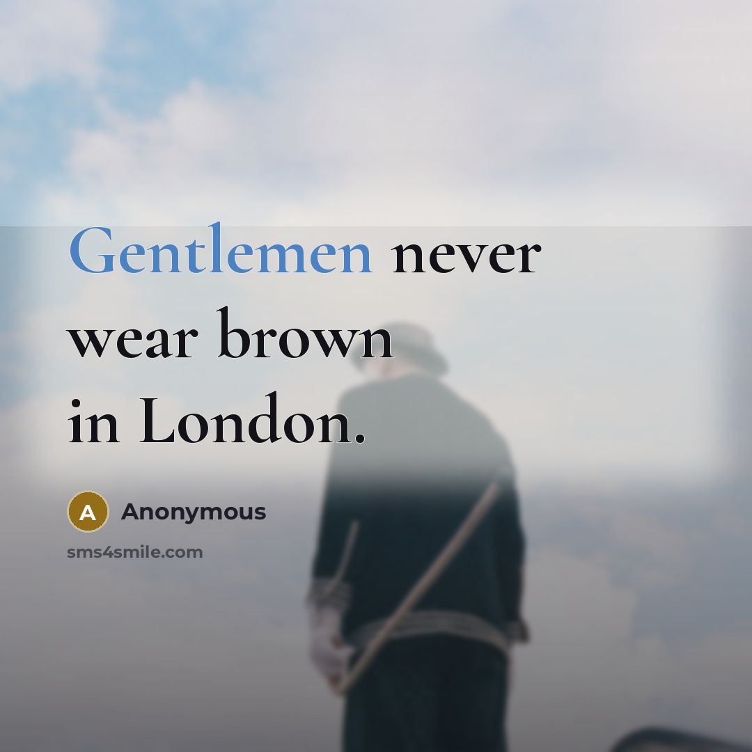“Gentlemen never wear brown in London.” quote by Anonymous