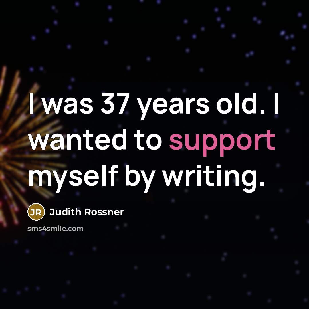 “I was 37 years old. I wanted to support myself by writing.” quote by Judith Rossner