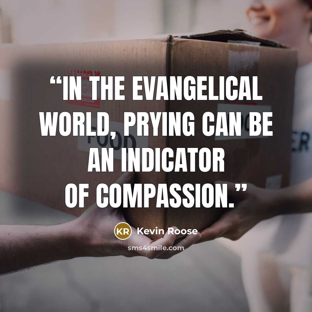 “In the evangelical world, prying can be an indicator of compassion.” quote by Kevin Roose