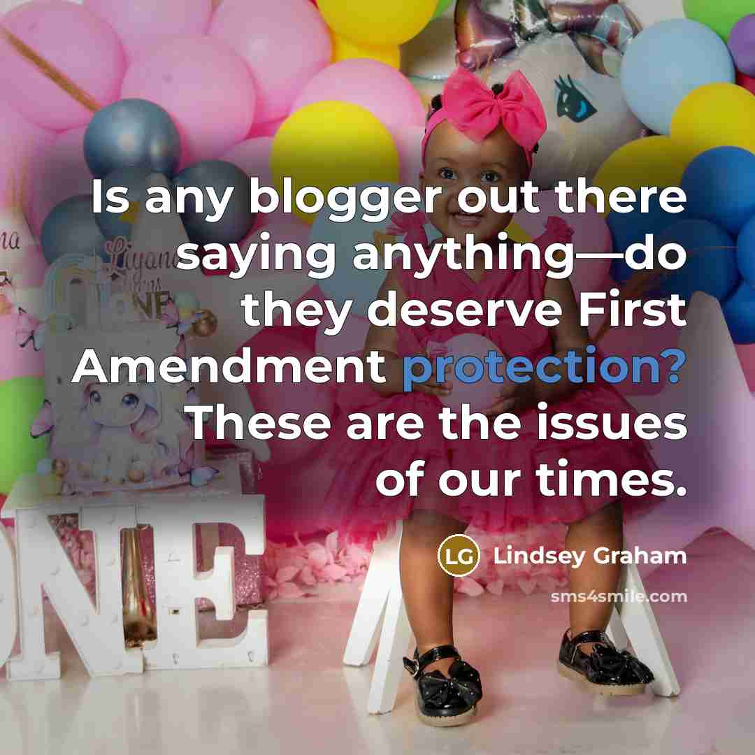 “Is any blogger out there saying anything—do they deserve First Amendment protection? These are the issues of our times.” quote by Lindsey Graham