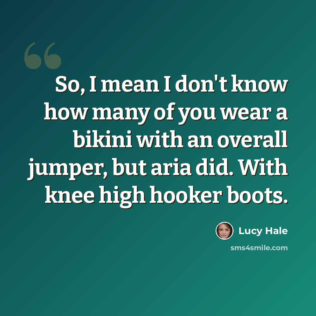 “So, I mean I don't know how many of you wear a bikini with an overall jumper, but aria did. With knee high hooker boots.” quote by Lucy Hale