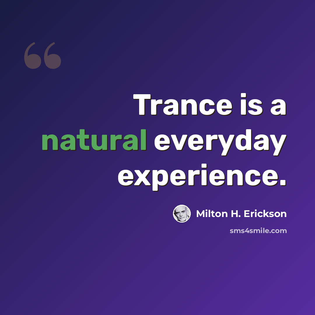 “Trance is a natural everyday experience.” quote by Milton H. Erickson