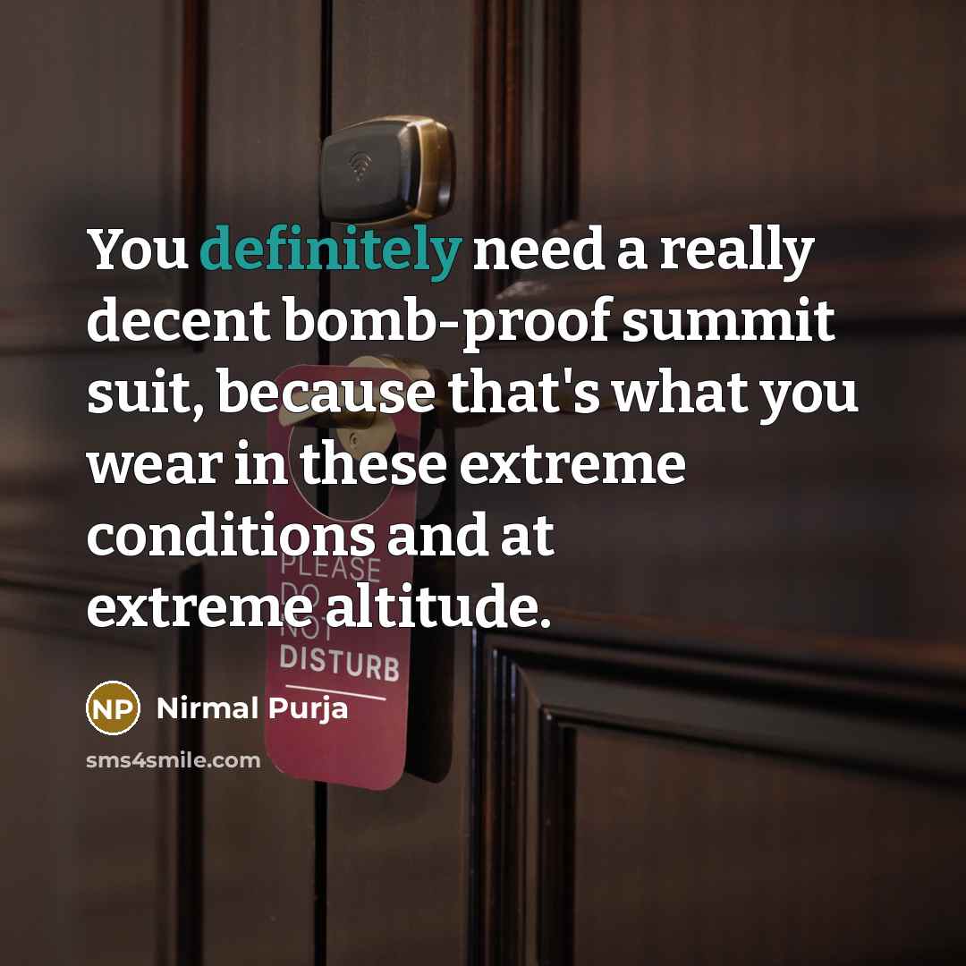 “You definitely need a really decent bomb-proof summit suit, because that's what you wear in these extreme conditions and at extreme altitude.” quote by Nirmal Purja