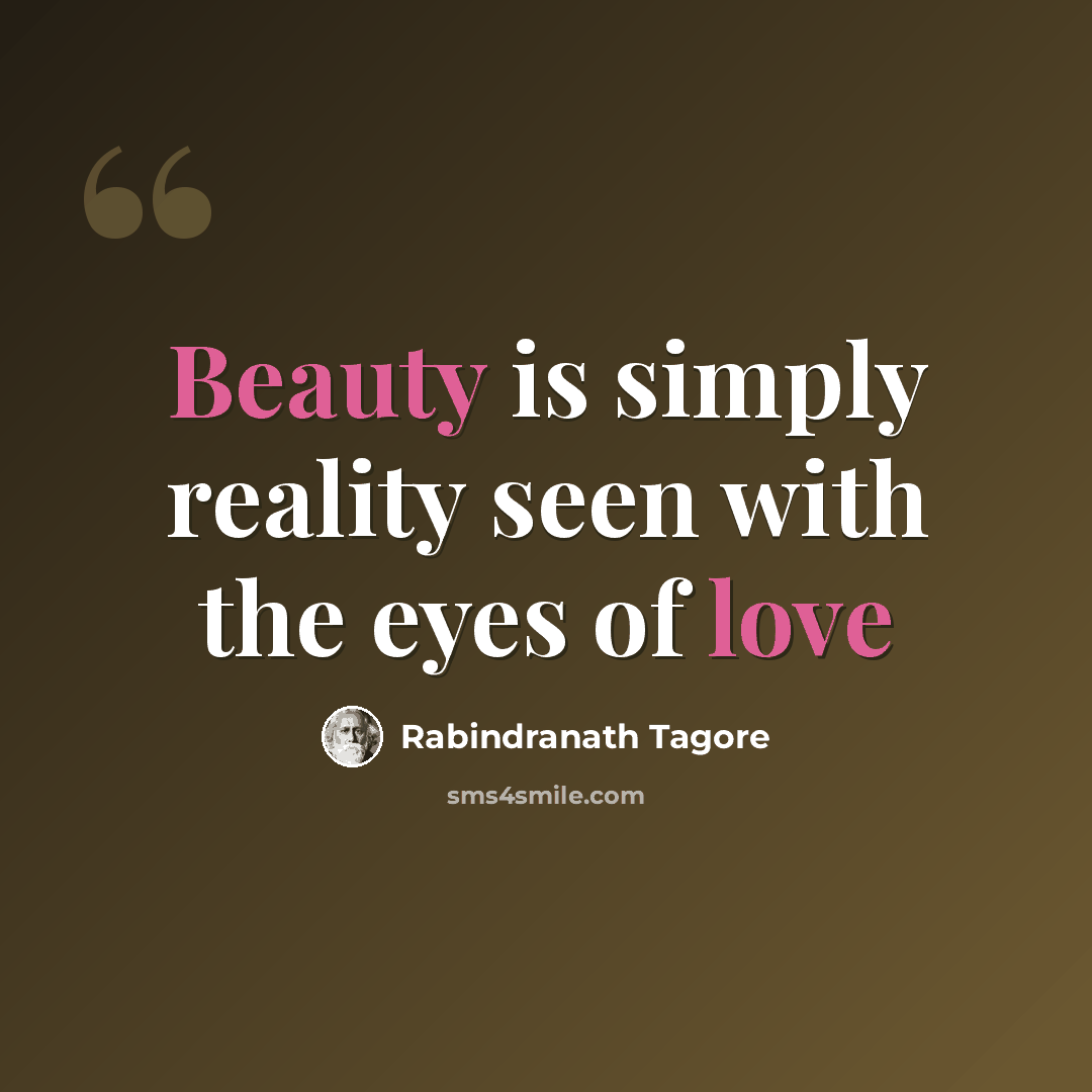 “Beauty is simply reality seen with the eyes of love” quote by Rabindranath Tagore