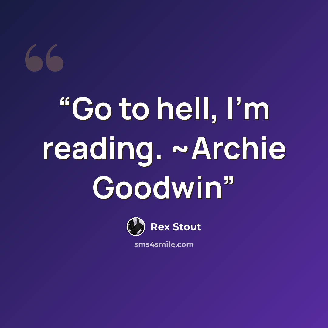 “Go to hell, I'm reading. ~Archie Goodwin” quote by Rex Stout