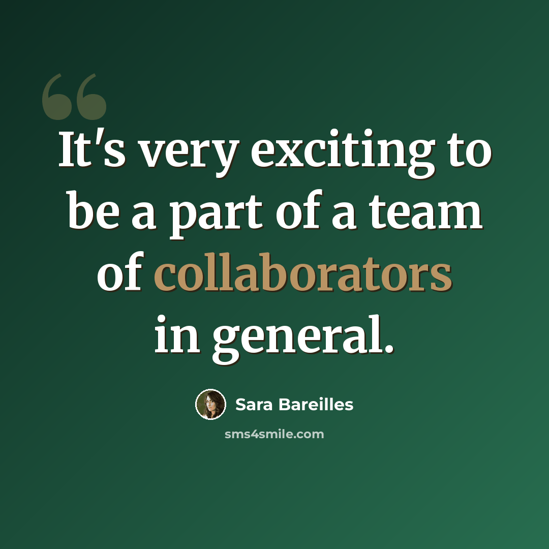 “It's very exciting to be a part of a team of collaborators in general.” quote by Sara Bareilles