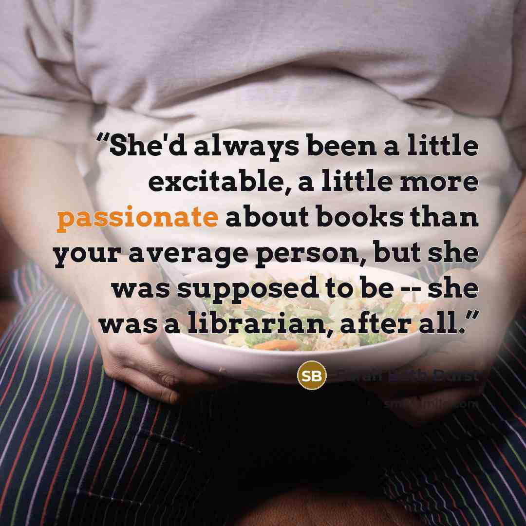 “She'd always been a little excitable, a little more passionate about books than your average person, but she was supposed to be -- she was a librarian, after all.” quote by Sarah Beth Durst