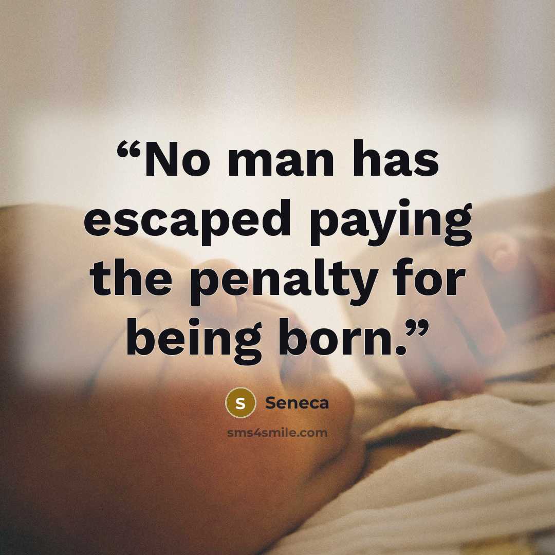“No man has escaped paying the penalty for being born.” quote by Seneca