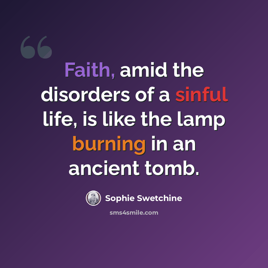 “Faith, amid the disorders of a sinful life, is like the lamp burning in an ancient tomb.” quote by Sophie Swetchine