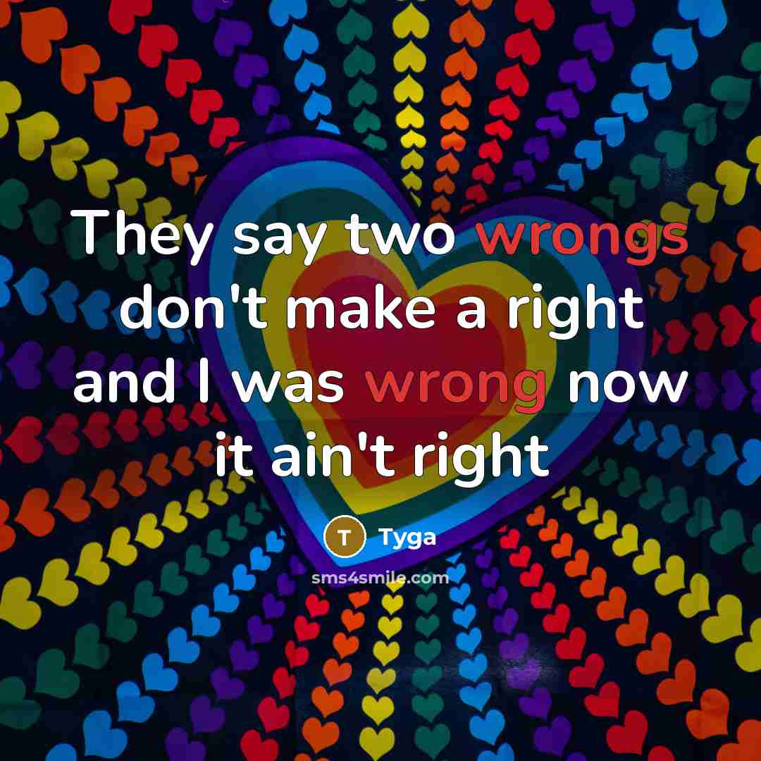 “They say two wrongs don't make a right and I was wrong now it ain't right” quote by Tyga